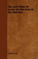 The Lost Tribes Of Israel, Or, The First Of The Red Men - Charles Even - cover