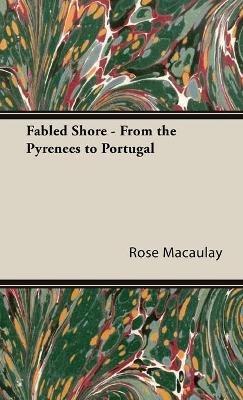 Fabled Shore - From The Pyrenees To Portugal - Rose Macaulay - cover