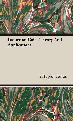 Induction Coil - Theory And Applications - E. Taylor Jones - cover