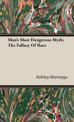Man's Most Dangerous Myth: The Fallacy Of Race - Ashley Montagu - cover