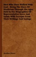Men Who Have Walked With God - Being The Story Of Mysticism Through The Ages Told In The Biographies Of Representative Seers And Saints With Excerpts From Their Writings And Sayings - Sheldon Cheney - cover