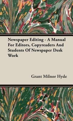 Newspaper Editing - A Manual For Editors, Copyreaders And Students Of Newspaper Desk Work - Grant Milnor Hyde - cover
