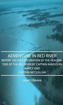 Adventure In Red River - Report On The Exploration Of The Headwaters Of The Red River By Captain Randolph Marcy And Captain Mcclellan - Grant Foreman - cover