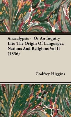 Anacalypsis - Or An Inquiry Into The Origin Of Languages, Nations And Religions Vol Ii (1836) - Godfrey Higgins - cover