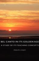 Bel Canto In Its Golden Age - A Study Of Its Teaching Concepts - Philip A. Duey - cover