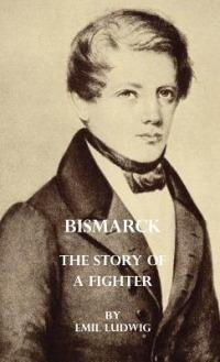 Bismarck - The Story Of A Fighter - Emil Ludwig - cover