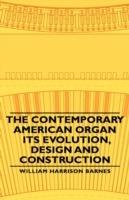 The Contemporary American Organ - Its Evolution, Design And Construction - William Harrison Barnes - cover