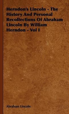 Herndon's Lincoln - The History And Personal Recollections Of Abraham Lincoln By William Herndon - Vol I - Abraham Lincoln - cover