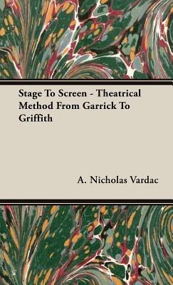 Stage To Screen - Theatrical Method From Garrick To Griffith - A. Nicholas Vardac - cover
