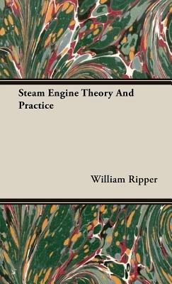 Steam Engine Theory And Practice - William Ripper - cover