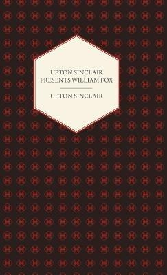 Upton Sinclair Presents William Fox - Upton Sinclair - cover