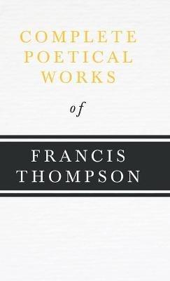 Complete Poetical Works Of Francis Thompson - Francis Thompson - cover
