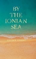 By the Ionian Sea - George, Gissing - cover