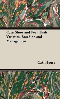 Cats: Show and Pet - Their Varieties, Breeding and Management - C.A. House - cover