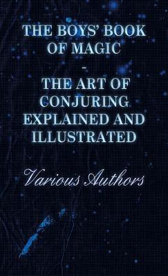 The Boys' Book of Magic: The Art of Conjuring Explained and Illustrated - Various - cover