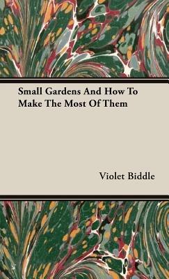 Small Gardens And How To Make The Most Of Them - Violet Biddle - cover