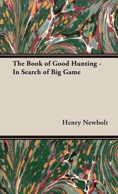 The Book of Good Hunting - In Search of Big Game - Henry Newbolt - cover