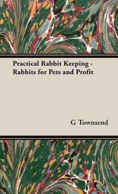 Practical Rabbit Keeping - Rabbits for Pets and Profit - G, A Townsend - cover
