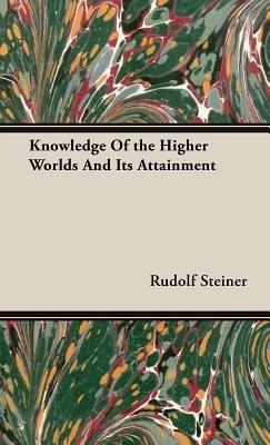 Knowledge Of the Higher Worlds And Its Attainment - Rudolf Steiner - cover
