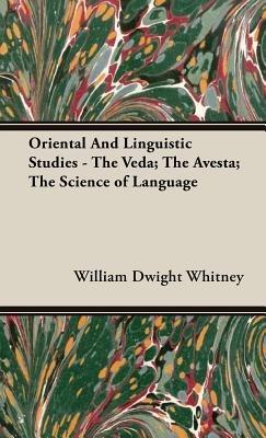Oriental And Linguistic Studies - The Veda; The Avesta; The Science of Language - William Dwight Whitney - cover