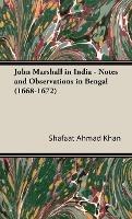 John Marshall In India - Notes and Observations in Bengal (1668-1672) - Shafaat Ahmad Khan - cover