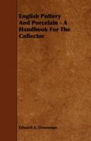 English Pottery And Porcelain - A Handbook For The Collector