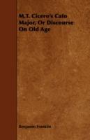 M.T. Cicero's Cato Major, Or Discourse On Old Age - Benjamin Franklin - cover