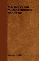 M.T. Cicero's Cato Major, Or Discourse On Old Age