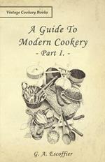 A Guide To Modern Cookery - Part I.