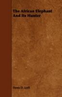 The African Elephant And Its Hunter - Denis D. Lyell - cover
