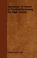 Agronomy - A Course In Practical Gardening For High Schools - Willard Nelson Clute - cover
