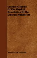 Cosmos A Sketch Of The Physical Description Of The Universe Volume III - Alexander Von Humboldt - cover