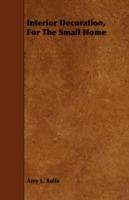 Interior Decoration, For The Small Home - Amy L. Rolfe - cover