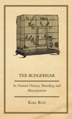 The Budgerigar - Its Natural History, Breeding And Management - Karl Russ - cover