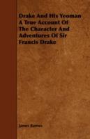 Drake And His Yeoman A True Account Of The Character And Adventures Of Sir Francis Drake - James Barnes - cover