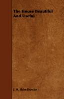 The House Beautiful And Useful - J. H. Elder-Duncan - cover