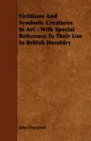 Fictitious And Symbolic Creatures In Art - With Special Reference To Their Use In British Heraldry - John Vinycomb - cover