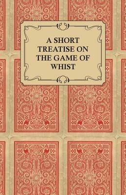 A Short Treatise On The Game Of Whist - Containing The Laws Of The Game - Anon - cover