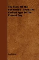 The Story Of The Submarine - From The Earliest Ages To The Present Day - Cyril Field - cover