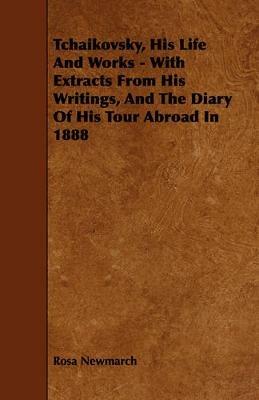 Tchaikovsky, His Life And Works - With Extracts From His Writings, And The Diary Of His Tour Abroad In 1888 - Rosa Newmarch - cover