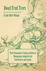 Dwarf Fruit Trees - Their Propagation, Pruning, And General Management, Adapted To The United States And Canada