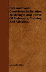 Diet And Food Considered In Relation To Strength And Power Of Endurance, Training And Athletics.