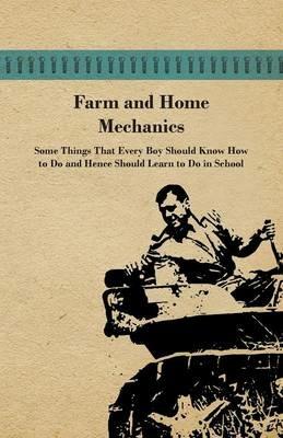 Farm And Home Mechanics: Some Things That Every Boy Should Know How To Do And Hence Should Learn To Do In School. - Anon - cover