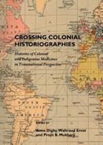 Crossing Colonial Historiographies: Histories of Colonial and Indigenous Medicines in Transnational Perspective