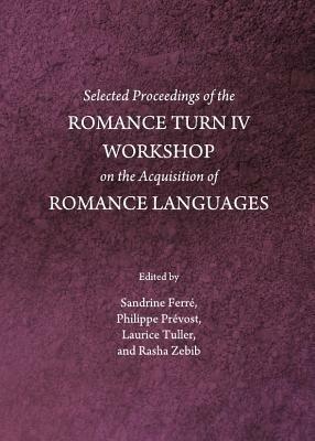 Selected Proceedings of the Romance Turn IV Workshop on the Acquisition of Romance Languages - cover