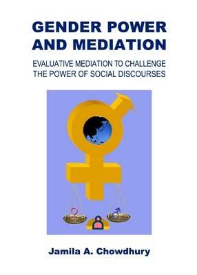 Gender Power and Mediation: Evaluative Mediation to Challenge the Power of Social Discourses - Jamila A Chowdhury - cover