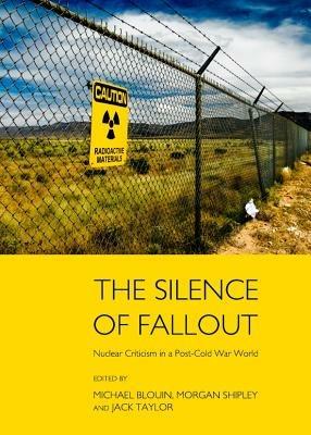 The Silence of Fallout: Nuclear Criticism in a Post-Cold War World - cover