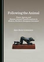 Following the Animal: Power, Agency, and Human-Animal Transformations in Modern, Northern-European Literature