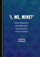'I, Me, Mine?': An Initial Consideration of (Popular Music Record) Collecting Aesthetics, Identities and Practices - Veronica Skrimsjoe - cover