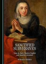 Sanctified Subversives: Nuns in Early Modern English and Spanish Literature